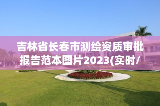 吉林省長春市測繪資質(zhì)審批報告范本圖片2023(實時/更新中)