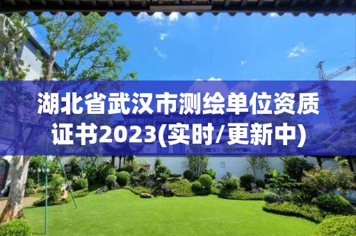 湖北省武漢市測(cè)繪單位資質(zhì)證書(shū)2023(實(shí)時(shí)/更新中)