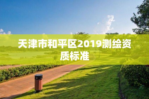 天津市和平區2019測繪資質標準