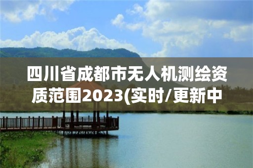 四川省成都市無人機測繪資質范圍2023(實時/更新中)