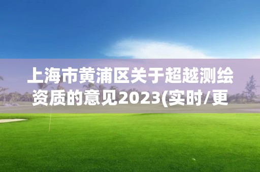 上海市黃浦區關于超越測繪資質的意見2023(實時/更新中)