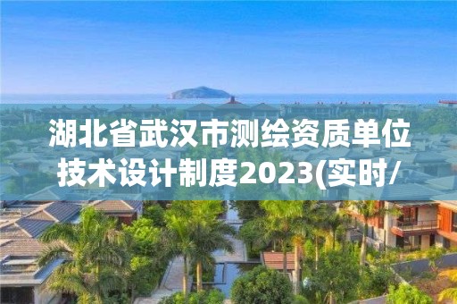 湖北省武漢市測繪資質單位技術設計制度2023(實時/更新中)