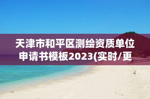 天津市和平區測繪資質單位申請書模板2023(實時/更新中)