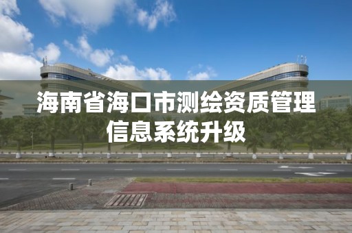 海南省?？谑袦y繪資質管理信息系統升級