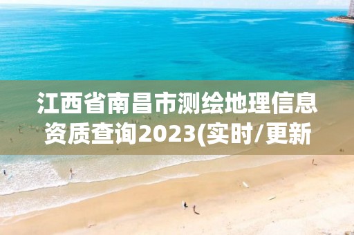 江西省南昌市測繪地理信息資質查詢2023(實時/更新中)