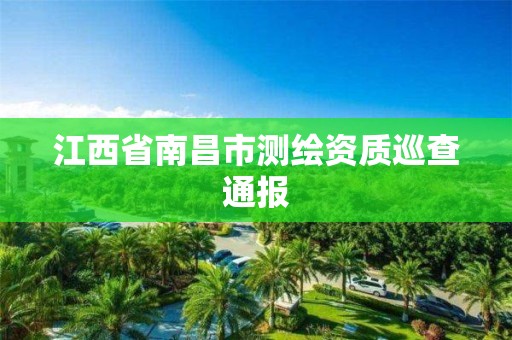 江西省南昌市測繪資質巡查通報