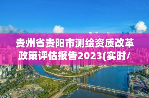 貴州省貴陽市測繪資質改革政策評估報告2023(實時/更新中)