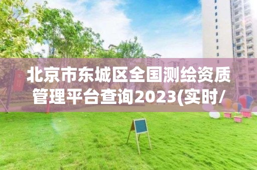 北京市東城區(qū)全國測繪資質管理平臺查詢2023(實時/更新中)