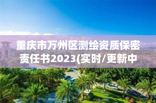 重慶市萬州區測繪資質保密責任書2023(實時/更新中)