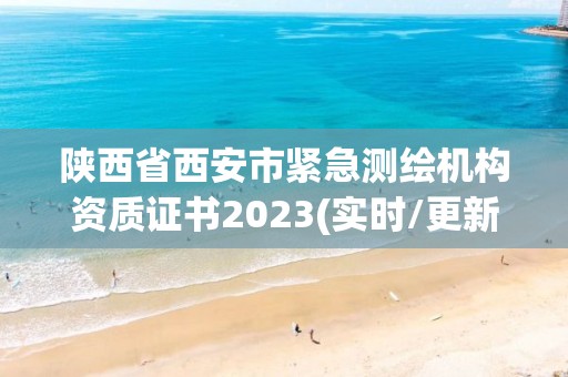 陜西省西安市緊急測繪機構(gòu)資質(zhì)證書2023(實時/更新中)