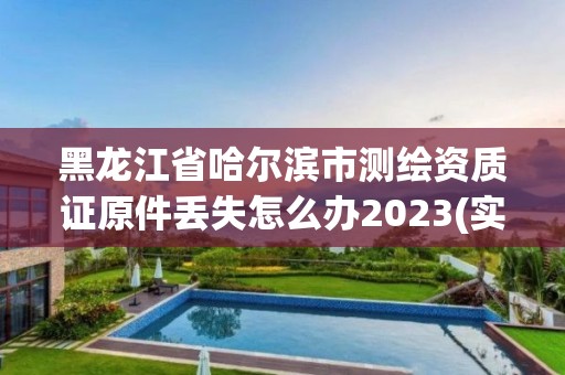 黑龍江省哈爾濱市測繪資質證原件丟失怎么辦2023(實時/更新中)