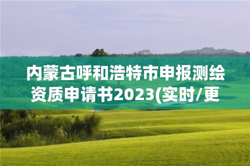 內蒙古呼和浩特市申報測繪資質申請書2023(實時/更新中)