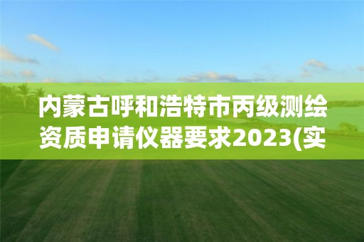 內蒙古呼和浩特市丙級測繪資質申請儀器要求2023(實時/更新中)