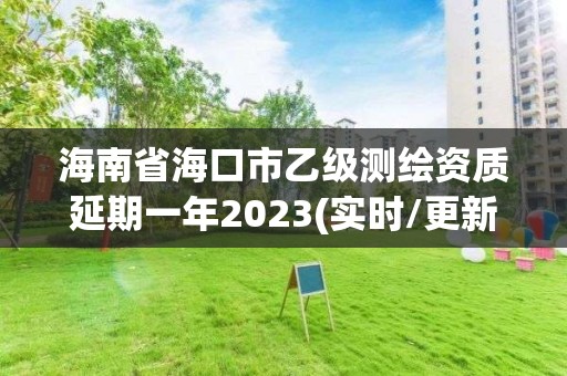 海南省?？谑幸壹墱y繪資質延期一年2023(實時/更新中)