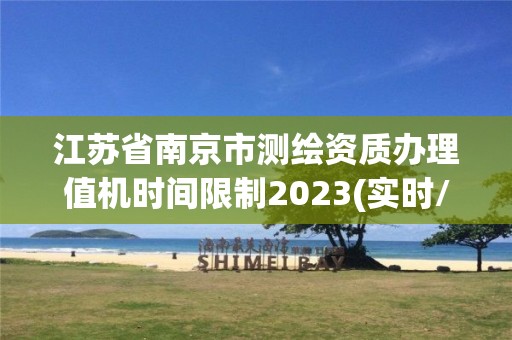 江蘇省南京市測繪資質辦理值機時間限制2023(實時/更新中)