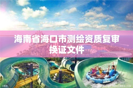 海南省海口市測繪資質復審換證文件