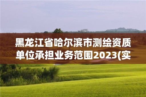 黑龍江省哈爾濱市測繪資質單位承擔業務范圍2023(實時/更新中)