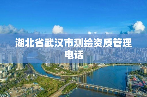 湖北省武漢市測繪資質管理電話