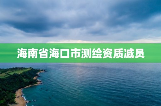 海南省?？谑袦y繪資質減員