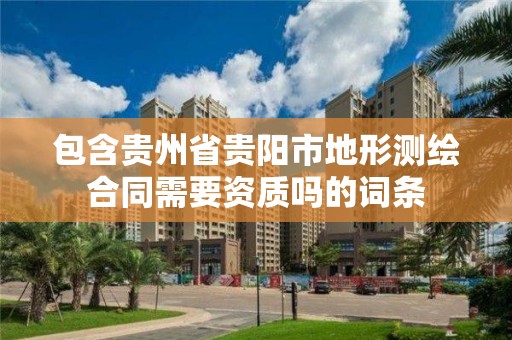 包含貴州省貴陽市地形測繪合同需要資質(zhì)嗎的詞條