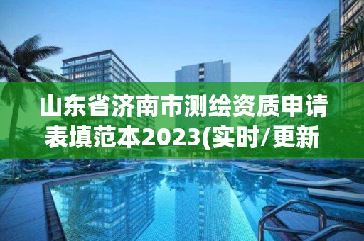 山東省濟南市測繪資質申請表填范本2023(實時/更新中)