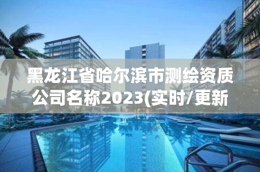 黑龍江省哈爾濱市測繪資質公司名稱2023(實時/更新中)