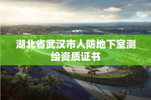 湖北省武漢市人防地下室測(cè)繪資質(zhì)證書