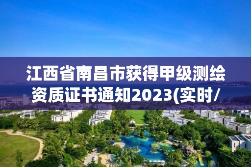 江西省南昌市獲得甲級測繪資質證書通知2023(實時/更新中)