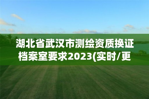 湖北省武漢市測繪資質換證檔案室要求2023(實時/更新中)