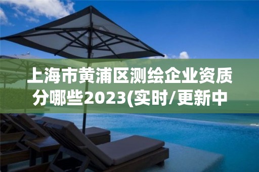 上海市黃浦區測繪企業資質分哪些2023(實時/更新中)