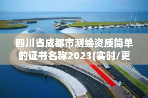 四川省成都市測繪資質簡單的證書名稱2023(實時/更新中)