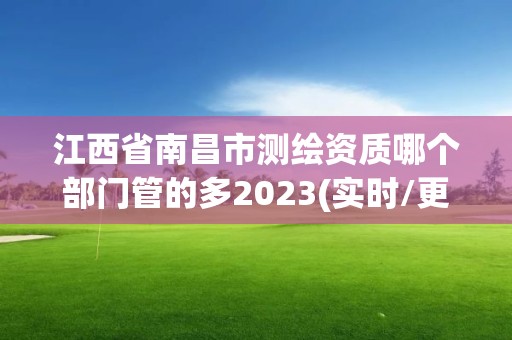 江西省南昌市測繪資質哪個部門管的多2023(實時/更新中)