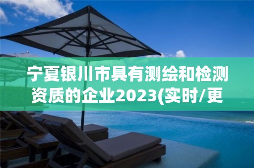 寧夏銀川市具有測繪和檢測資質的企業2023(實時/更新中)