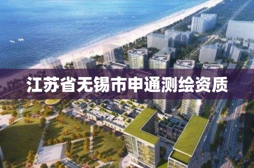 江蘇省無錫市申通測繪資質