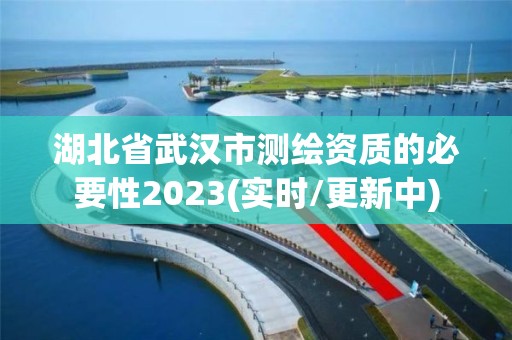 湖北省武漢市測(cè)繪資質(zhì)的必要性2023(實(shí)時(shí)/更新中)