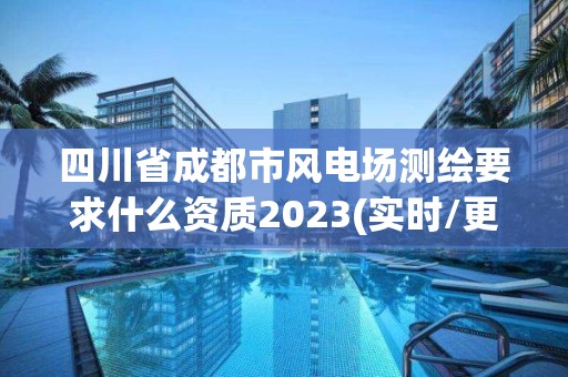 四川省成都市風電場測繪要求什么資質2023(實時/更新中)