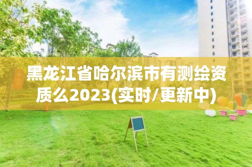 黑龍江省哈爾濱市有測繪資質么2023(實時/更新中)