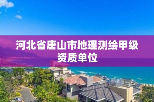 河北省唐山市地理測繪甲級資質(zhì)單位