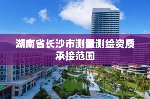 湖南省長沙市測量測繪資質承接范圍