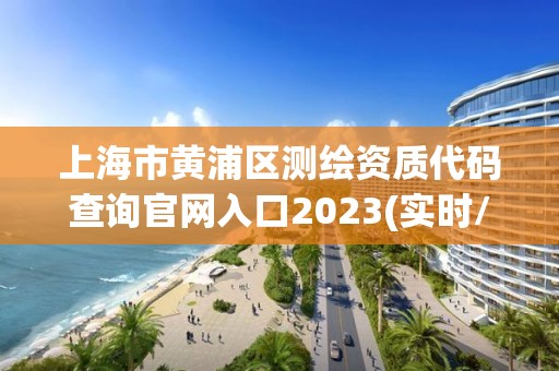 上海市黃浦區測繪資質代碼查詢官網入口2023(實時/更新中)