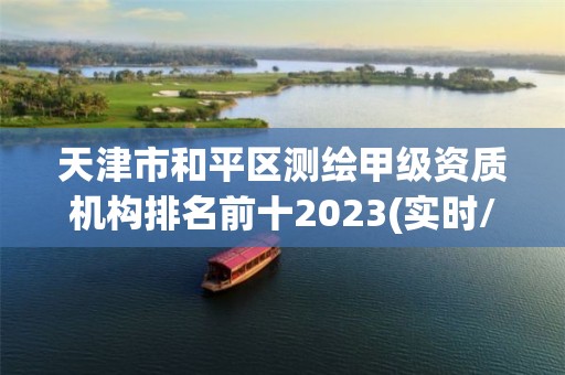 天津市和平區測繪甲級資質機構排名前十2023(實時/更新中)