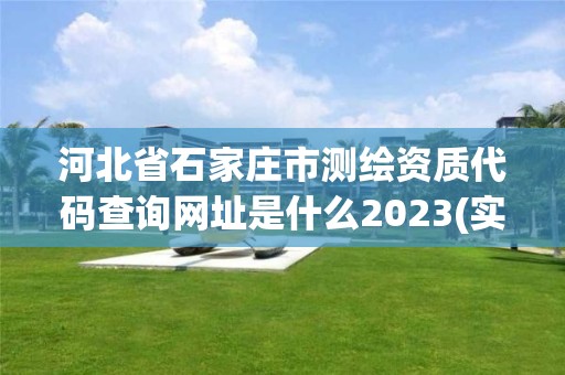 河北省石家莊市測繪資質代碼查詢網址是什么2023(實時/更新中)