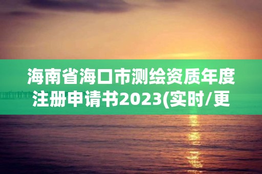 海南省?？谑袦y繪資質年度注冊申請書2023(實時/更新中)