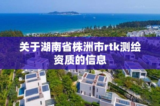 關于湖南省株洲市rtk測繪資質的信息