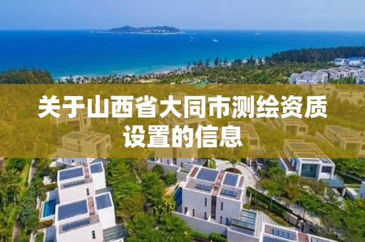 關于山西省大同市測繪資質設置的信息