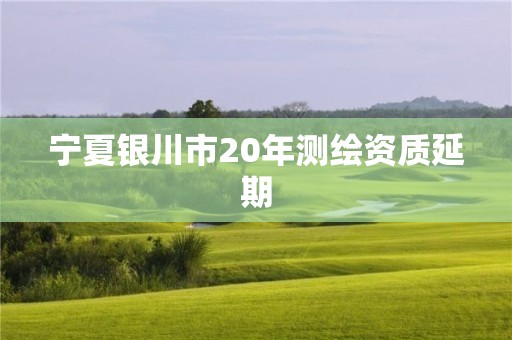 寧夏銀川市20年測(cè)繪資質(zhì)延期