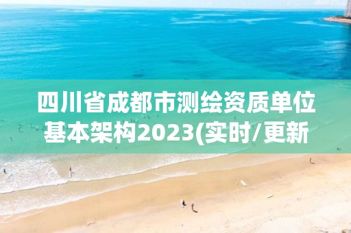 四川省成都市測繪資質單位基本架構2023(實時/更新中)