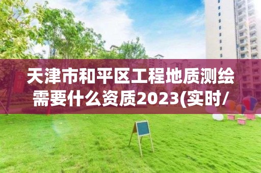 天津市和平區工程地質測繪需要什么資質2023(實時/更新中)