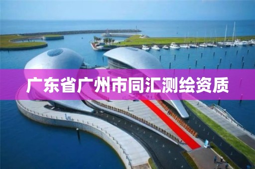 廣東省廣州市同匯測繪資質