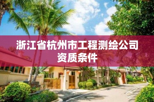 浙江省杭州市工程測繪公司資質條件